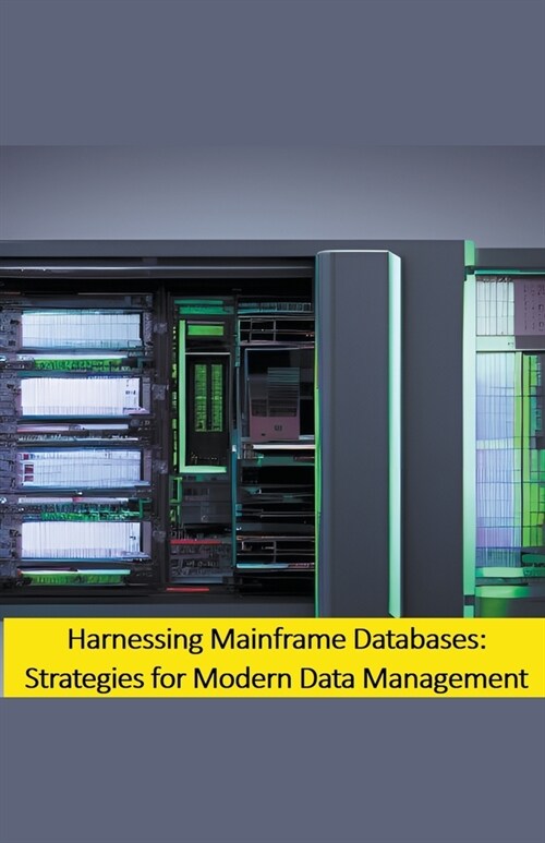 Harnessing Mainframe Databases: Strategies for Modern Data Management (Paperback)