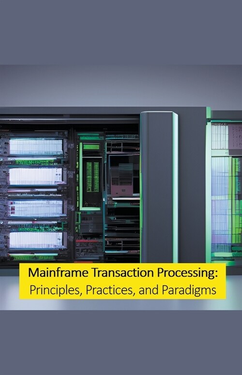Mainframe Transaction Processing: Principles, Practices, and Paradigms (Paperback)