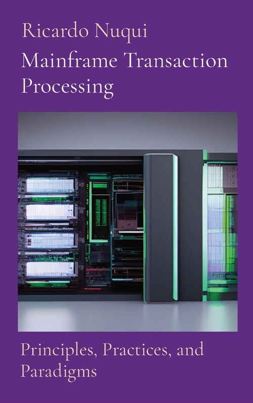 Mainframe Transaction Processing: Principles, Practices, and Paradigms (Hardcover)