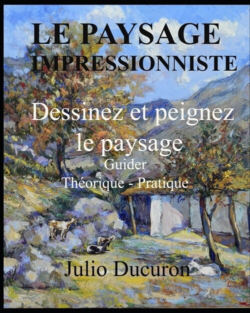 Le Paysage Impressionniste: Dessinez et peignez le paysage. Guider Th?rique - Pratique (Paperback)