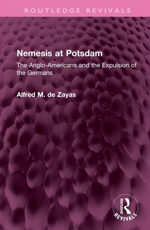 Nemesis at Potsdam : The Anglo-Americans and the Expulsion of the Germans (Hardcover)