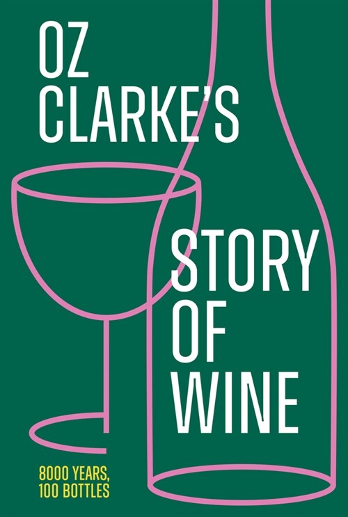 Oz Clarke’s Story of Wine : 8000 Years, 100 Bottles (Hardcover)