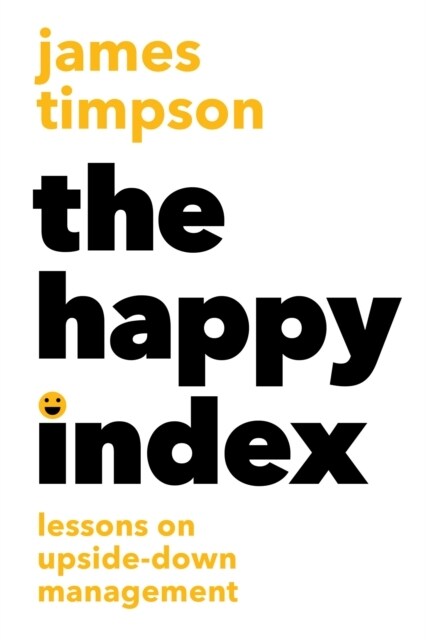 The Happy Index : Lessons in Upside-Down Management (Hardcover)