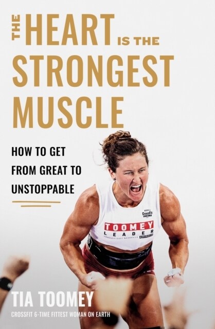 The Heart is the Strongest Muscle : How to Get from Great to Unstoppable (Paperback)