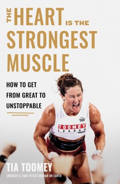 The Heart is the Strongest Muscle : How to Get from Great to Unstoppable (Hardcover)