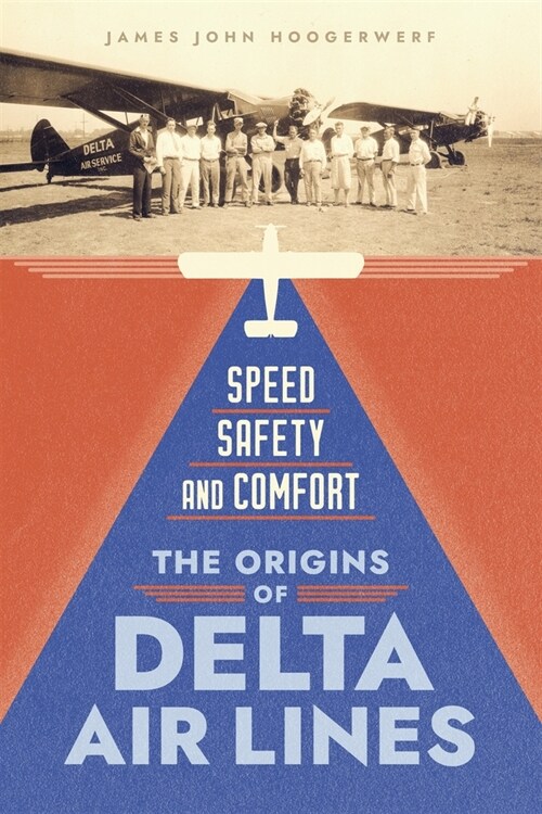 Speed, Safety, and Comfort: The Origins of Delta Air Lines (Hardcover)