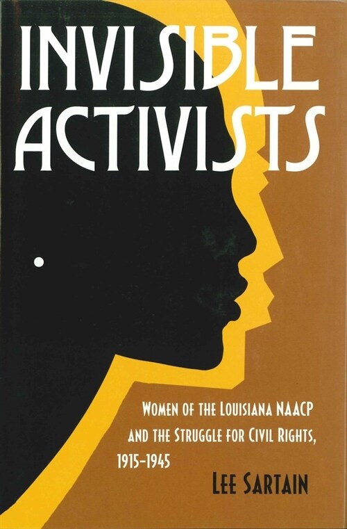 Invisible Activists: Women of the Louisiana NAACP and the Struggle for Civil Rights, 1915-1945 (Paperback)