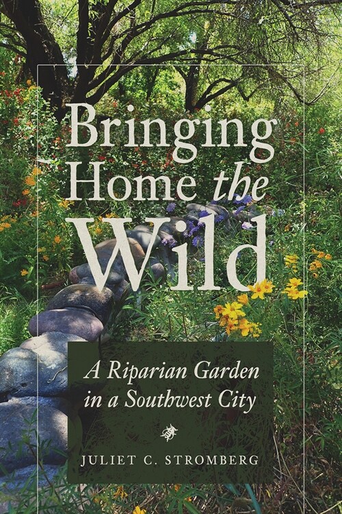 Bringing Home the Wild: A Riparian Garden in a Southwest City (Paperback)
