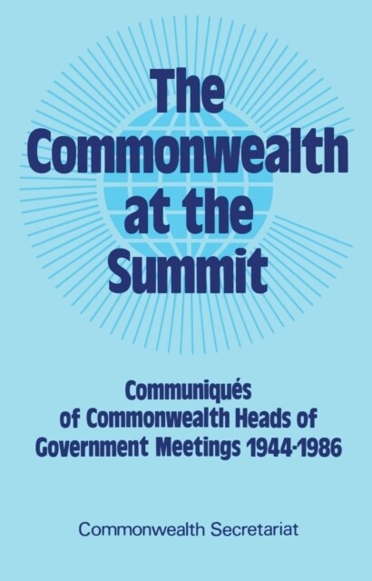 The Commonwealth at the Summit, Volume 1 : Communiques of Commonwealth Heads of Government Meetings 1944-1986 (Paperback)