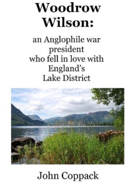 Woodrow Wilson: : an Anglophile war president who fell in love with Englands Lake District (Paperback)
