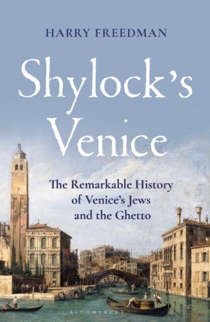 Shylocks Venice : The Remarkable History of Venices Jews and the Ghetto (Hardcover)
