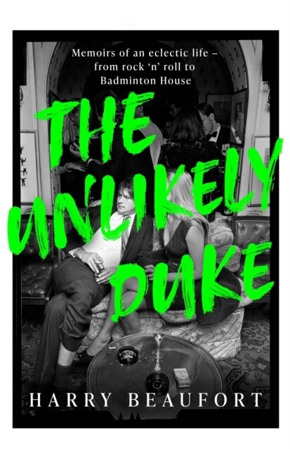 The Unlikely Duke : Memoirs of an eclectic life - from rock n roll to Badminton House (Hardcover)