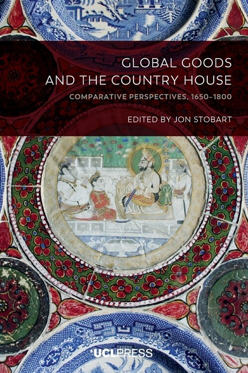 Global Goods and the Country House : Comparative Perspectives, 1650-1800 (Paperback)