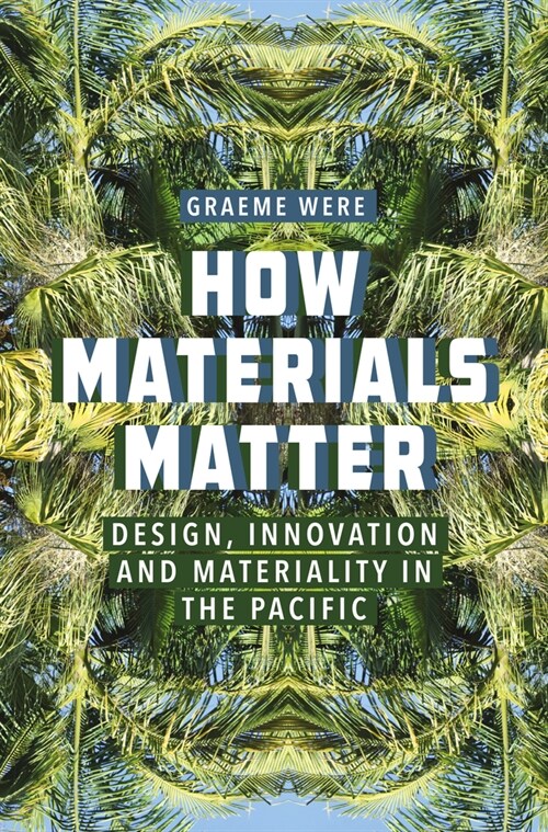 How Materials Matter : Design, Innovation and Materiality in the Pacific (Paperback)