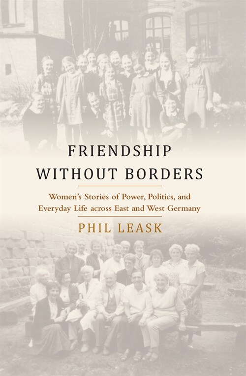 Friendship without Borders : Womens Stories of Power, Politics, and Everyday Life across East and West Germany (Paperback)