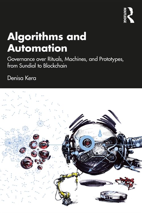 Algorithms and Automation : Governance over Rituals, Machines, and Prototypes, from Sundial to Blockchain (Paperback)
