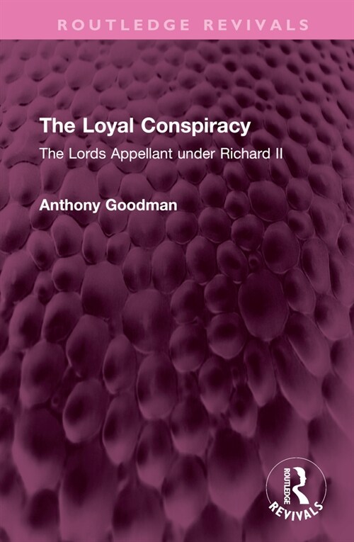 The Loyal Conspiracy : The Lords Appellant under Richard II (Hardcover)