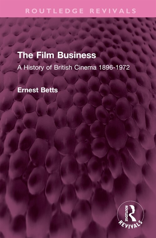 The Film Business : A History of British Cinema 1896-1972 (Hardcover)