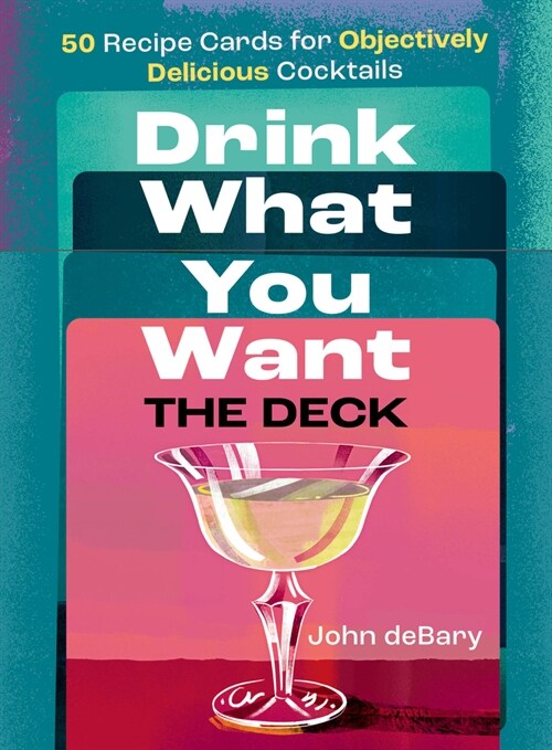 Drink What You Want: The Deck : 50 Recipe Cards for Objectively Delicious Cocktails (Kit)