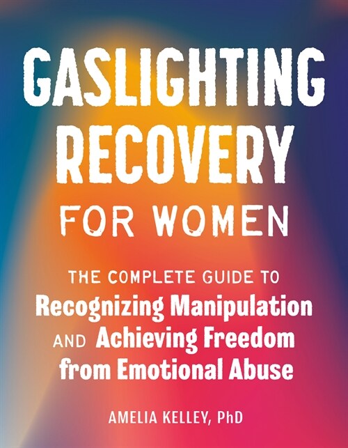 Gaslighting Recovery for Women: The Complete Guide to Recognizing Manipulation and Achieving Freedom from Emotional Abuse (Paperback)