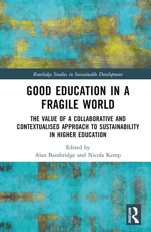 Good Education in a Fragile World : The Value of a Collaborative and Contextualised Approach to Sustainability in Higher Education (Hardcover)