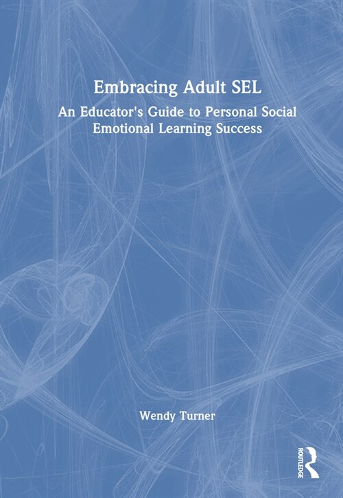 Embracing Adult SEL : An Educators Guide to Personal Social Emotional Learning Success (Hardcover)