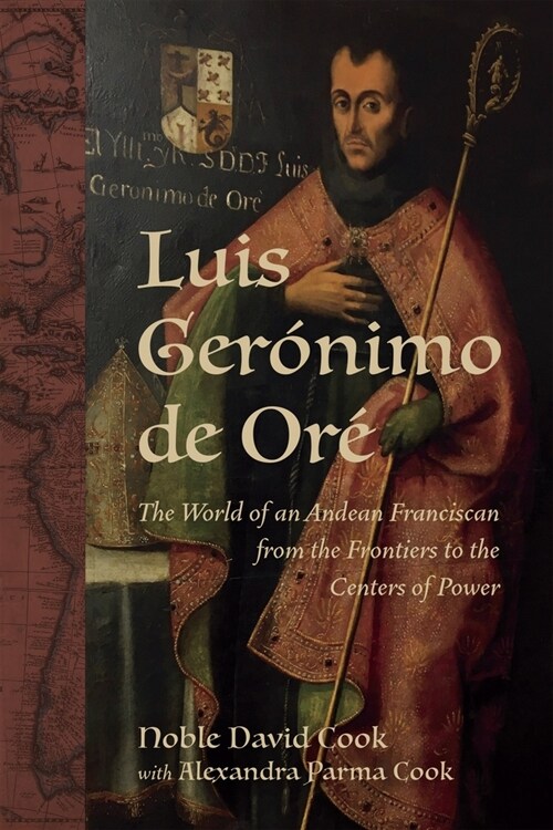 Luis Ger?imo de Or? The World of an Andean Franciscan from the Frontiers to the Centers of Power (Hardcover)