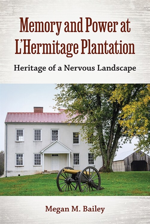 Memory and Power at LHermitage Plantation: Heritage of a Nervous Landscape (Hardcover)