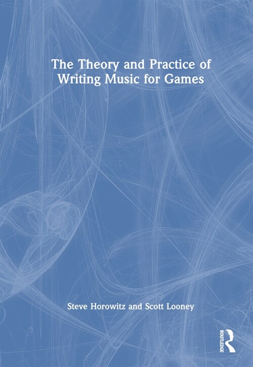 The Theory and Practice of Writing Music for Games (Hardcover, 1)