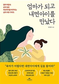 엄마가 되고 내면아이를 만났다 :엄마 마음속 상처 입은 어린아이를 마주하는 심리 치유 가이드 