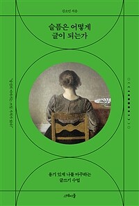 슬픔은 어떻게 글이 되는가 : 용기 있게 나를 마주하는 글쓰기 수업 