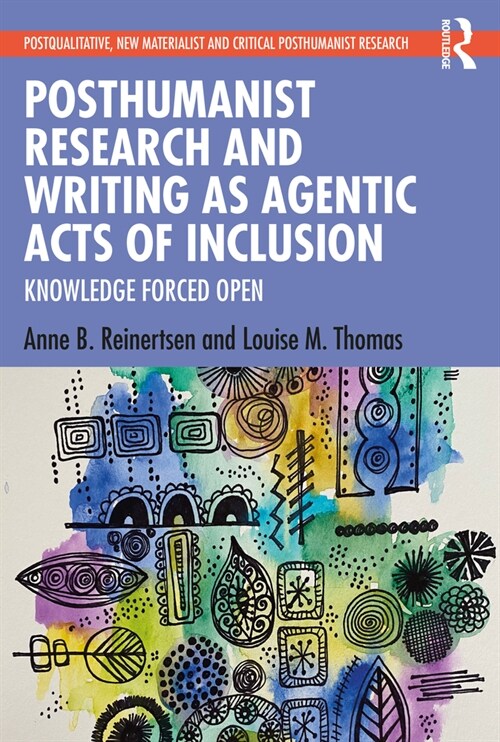 Posthumanist Research and Writing as Agentic Acts of Inclusion : Knowledge Forced Open (Paperback)