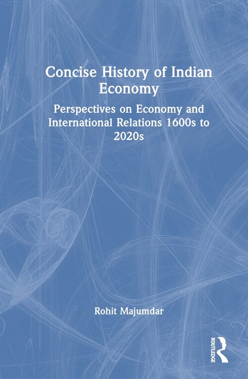 Concise History of Indian Economy : Perspectives on Economy and International Relations,1600s to 2020s (Hardcover)