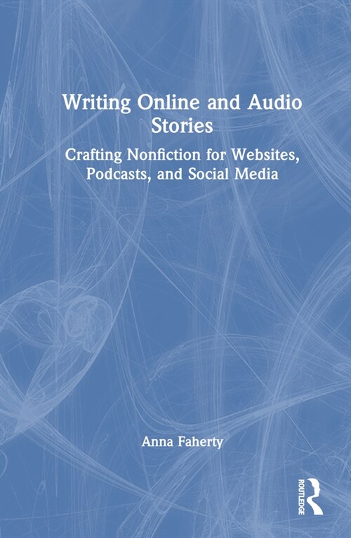 Writing Online and Audio Stories : Crafting Nonfiction for Websites, Podcasts, and Social Media (Hardcover)