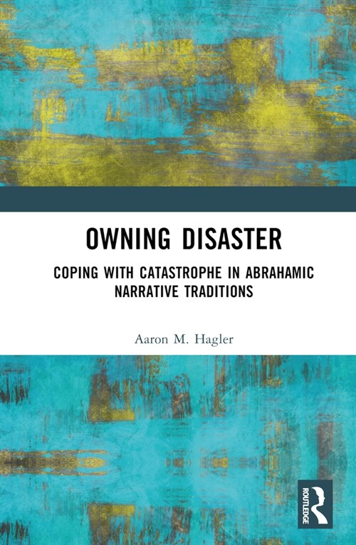 Owning Disaster : Coping with Catastrophe in Abrahamic Narrative Traditions (Hardcover)