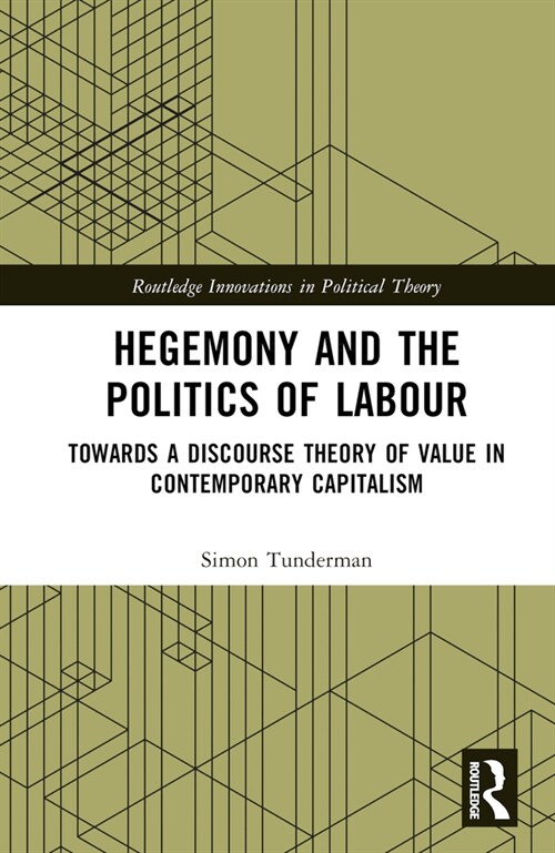 Hegemony and the Politics of Labour : Towards a Discourse Theory of Value in Contemporary Capitalism (Hardcover)