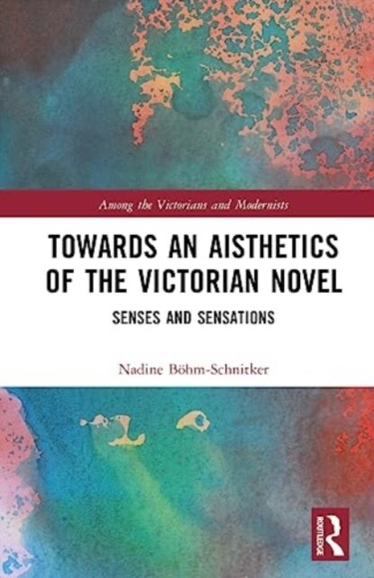 Towards an Aisthetics of the Victorian Novel : Senses and Sensations (Hardcover)