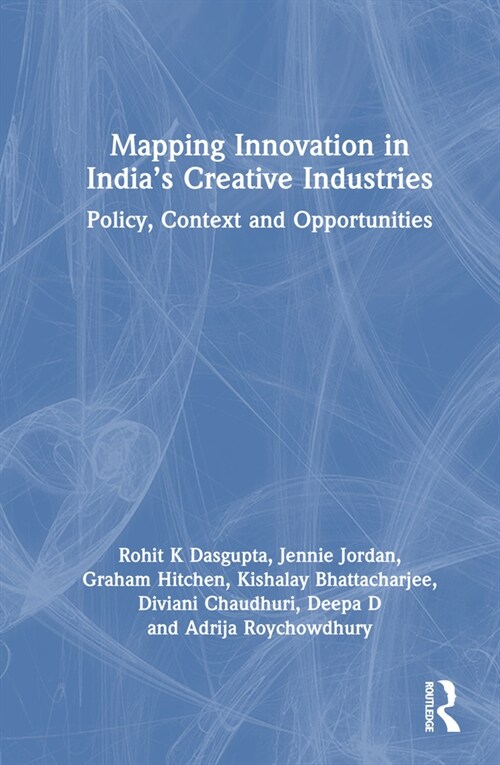 Mapping Innovation in India’s Creative Industries : Policy, Context and Opportunities (Hardcover)