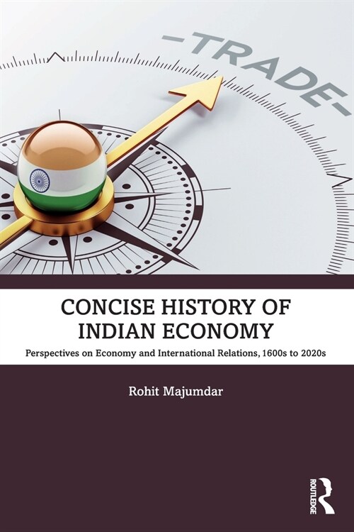 Concise History of Indian Economy : Perspectives on Economy and International Relations,1600s to 2020s (Paperback)