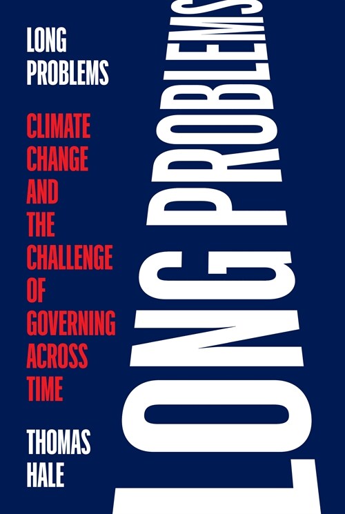 Long Problems: Climate Change and the Challenge of Governing Across Time (Hardcover)