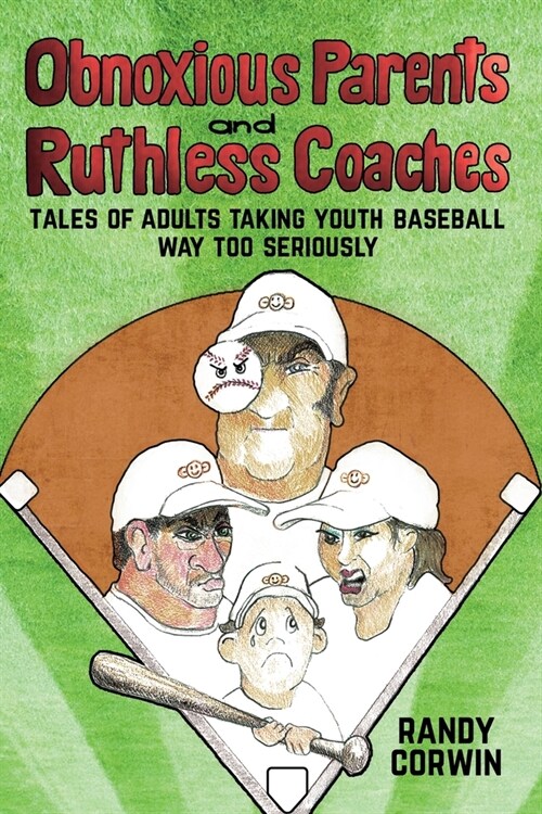 Obnoxious Parents and Ruthless Coaches: Tales of Adults taking Youth Baseball Way Too Seriously (Paperback)