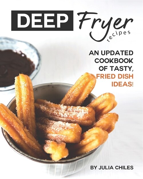 Deep Fryer Recipes: An Updated Cookbook of Tasty, Fried Dish Ideas! (Paperback)