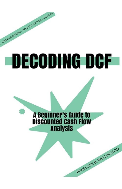 Decoding DCF A Beginners Guide to Discounted Cash Flow Analysis (Paperback)