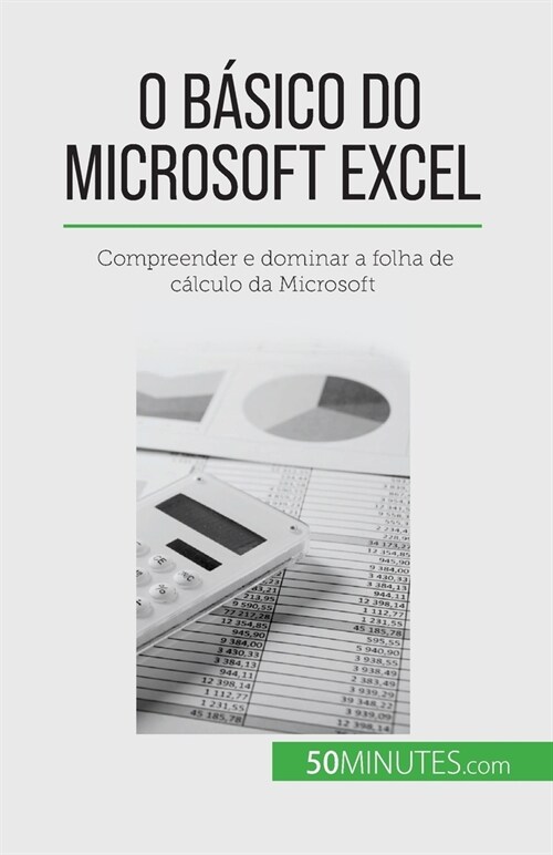 O b?ico do Microsoft Excel: Compreender e dominar a folha de c?culo da Microsoft (Paperback)