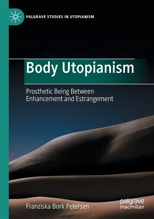 Body Utopianism: Prosthetic Being Between Enhancement and Estrangement (Paperback, 2022)