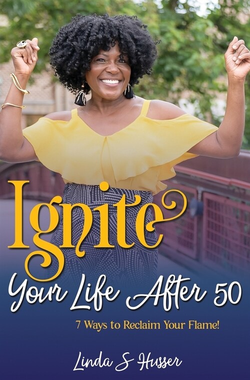 Ignite Your Life After 50: 7 Ways to Reclaim Your Flame (Paperback)