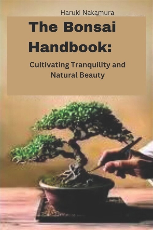 The Bonsai Handbook: Cultivating Tranquility and Natural Beauty (Paperback)