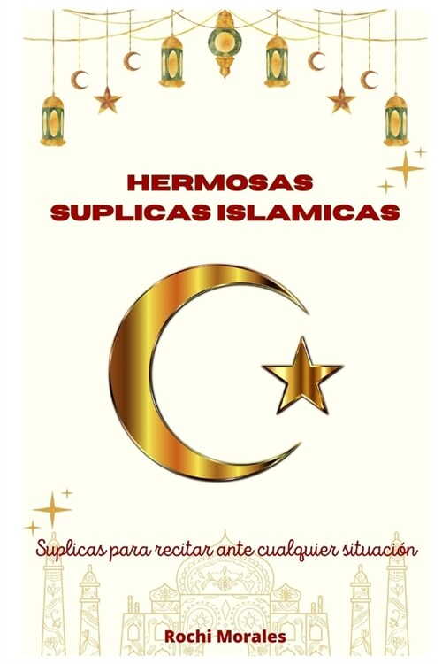 Hermosas Suplicas Islamicas: Suplicas Para Recitar Ante Cualquier Situacion (Paperback)