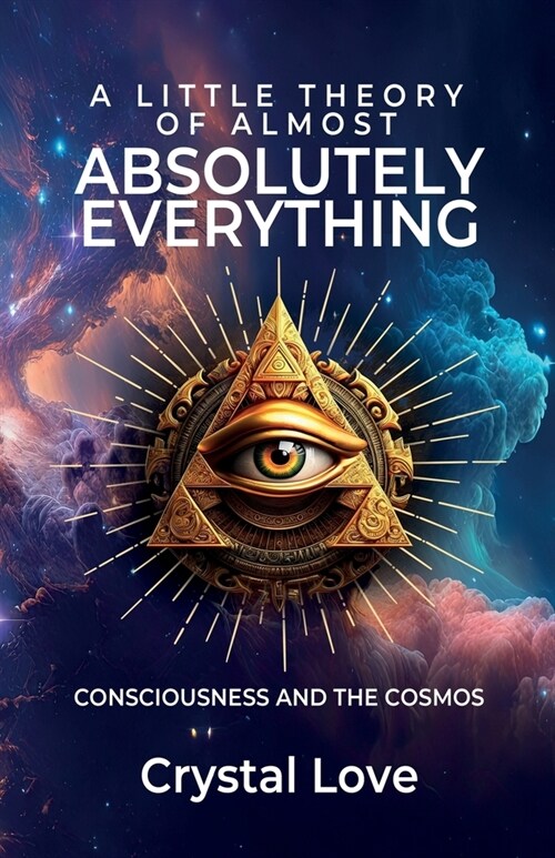 A Little Theory of Almost Absolutely Everything: Consciousness and the Cosmos. (Paperback)