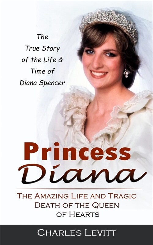 Princess Diana: The True Story of the Life & Time of Diana Spencer (The Amazing Life and Tragic Death of the Queen of Hearts) (Paperback)